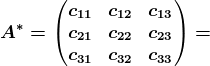 A^*=\beginpmatrix c11 &c12 &c13 \\c21 &c22 &c23 \\c31 &c32 &c33 \endpmatrix=